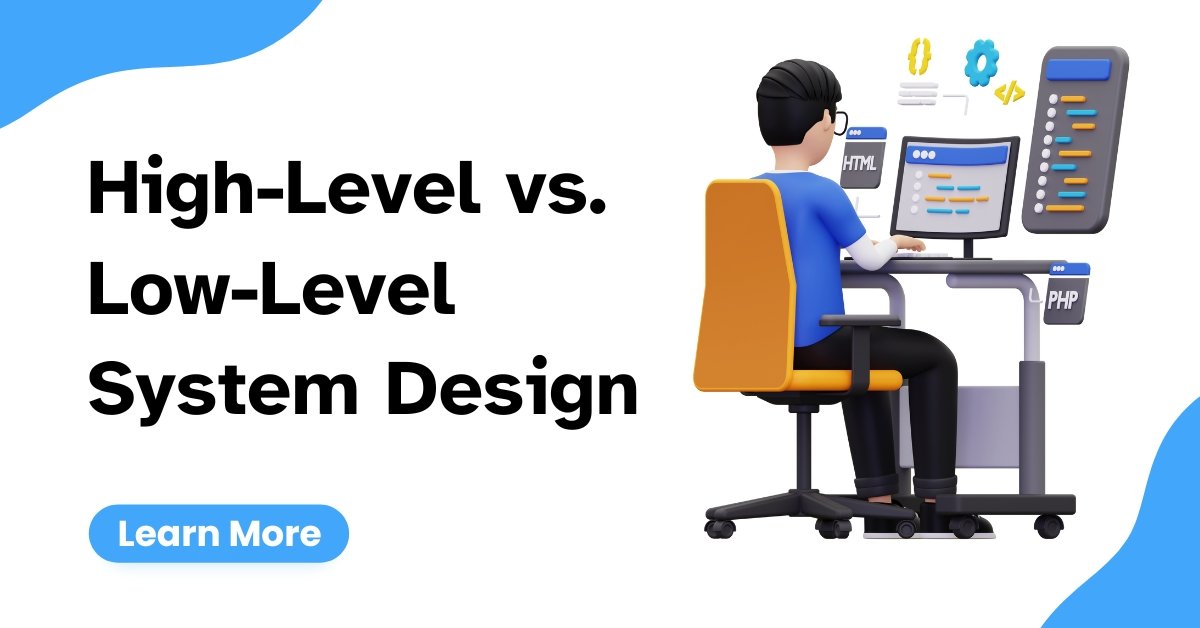 High-Level vs. Low-Level System Design: Key Differences and Use Cases