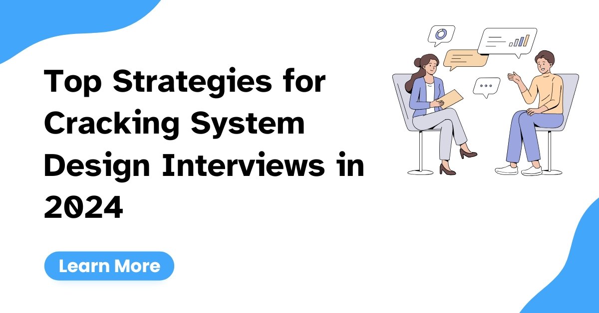 Top Strategies for Cracking System Design Interviews in 2024