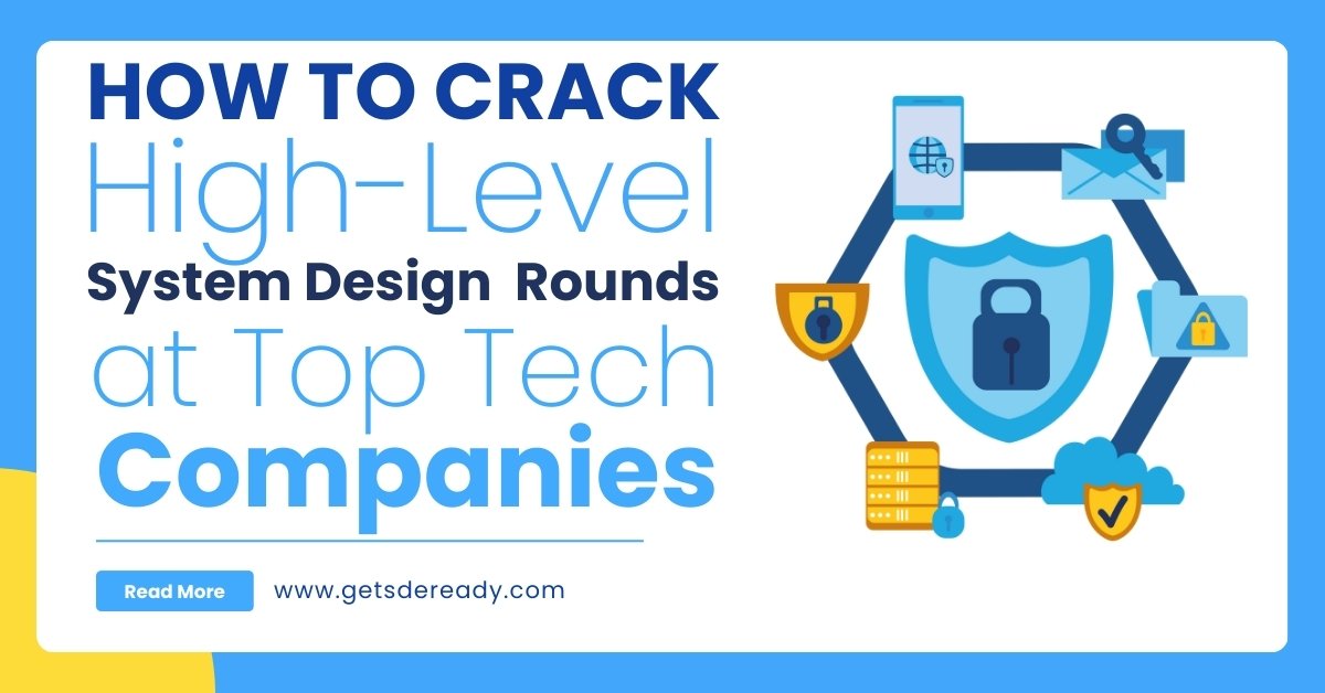 How to Crack High-Level System Design Rounds at Top Tech Companies