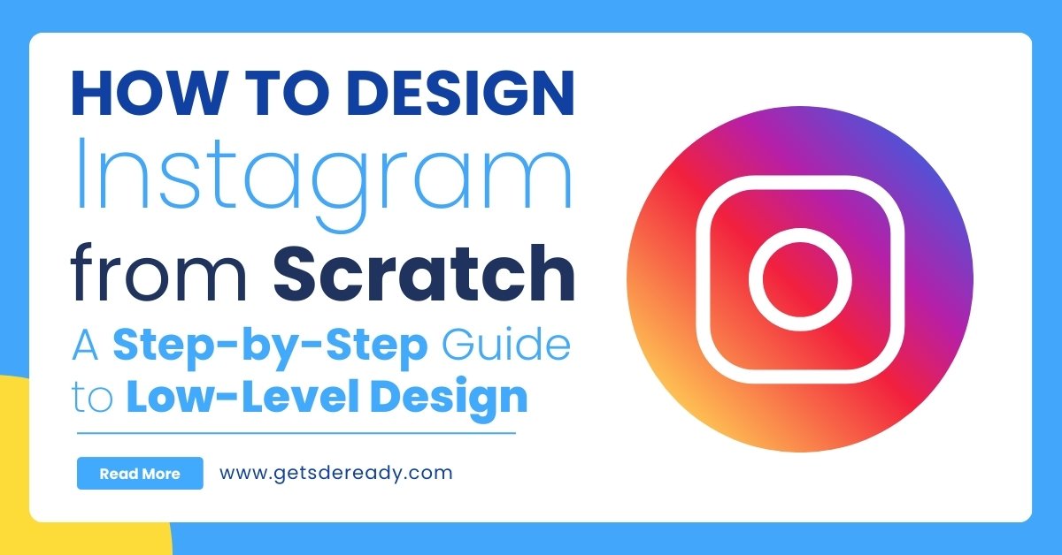 How to Design Instagram from Scratch: A Step-by-Step Guide to Low-Level Design