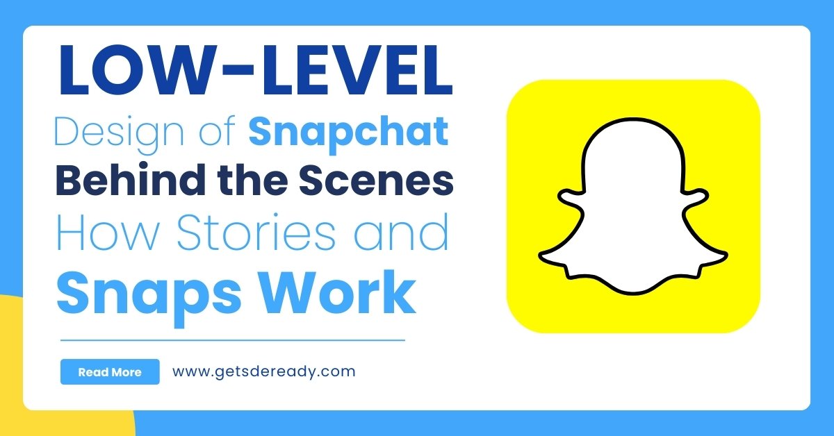 Low-Level Design of Snapchat_ How Stories and Snaps Work